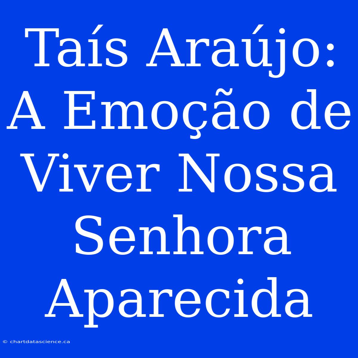 Taís Araújo: A Emoção De Viver Nossa Senhora Aparecida