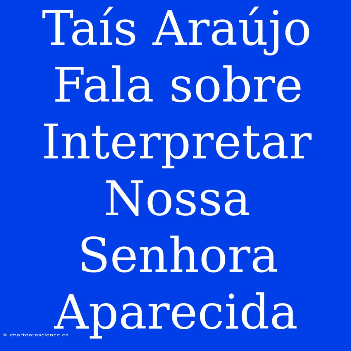 Taís Araújo Fala Sobre Interpretar Nossa Senhora Aparecida