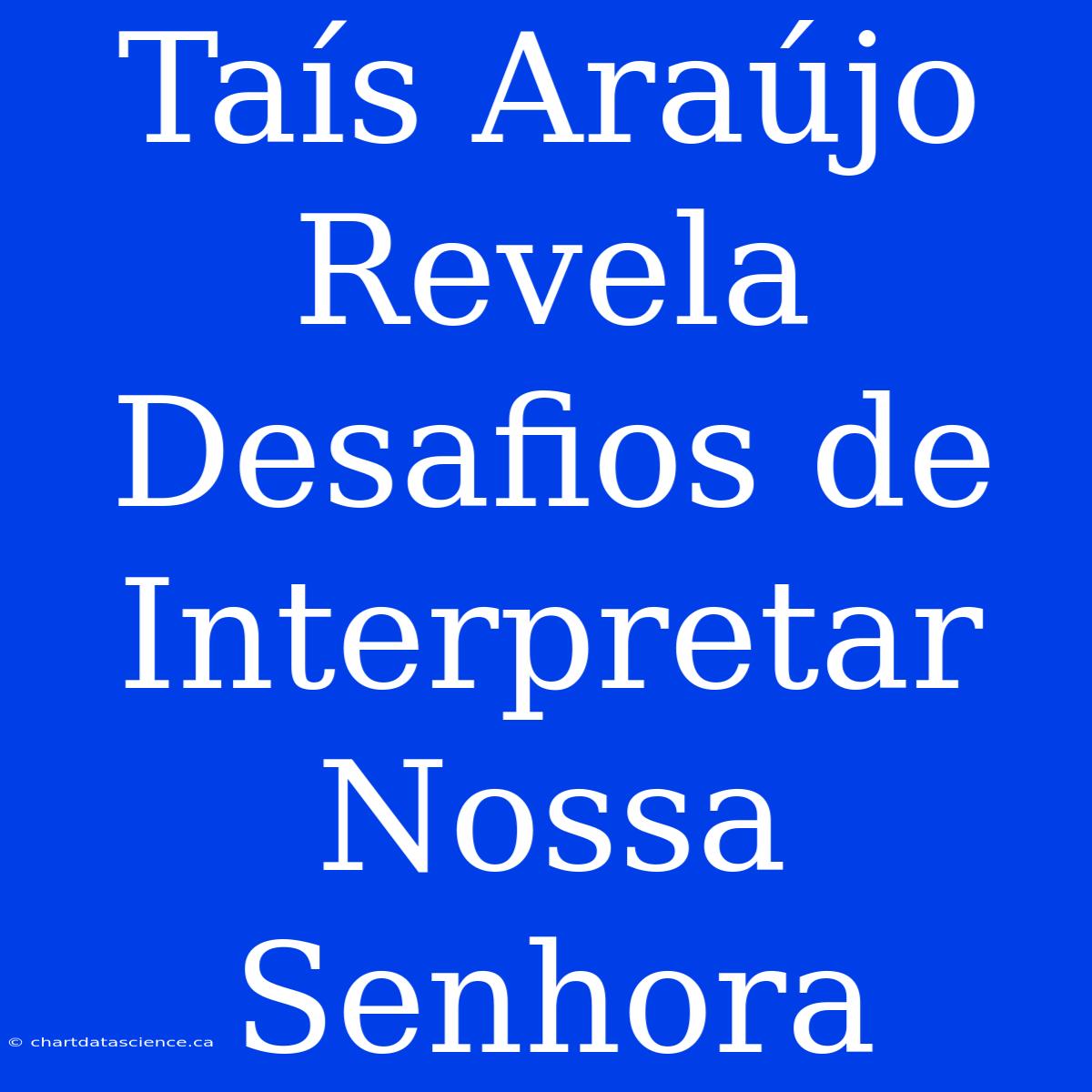 Taís Araújo Revela Desafios De Interpretar Nossa Senhora