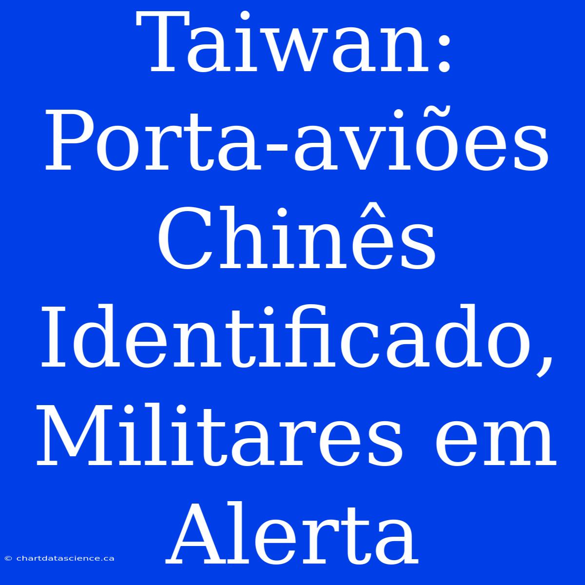 Taiwan: Porta-aviões Chinês Identificado, Militares Em Alerta