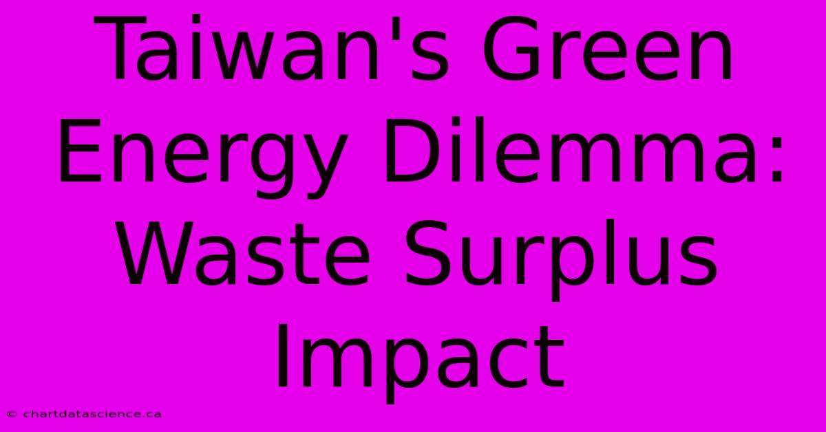 Taiwan's Green Energy Dilemma: Waste Surplus Impact