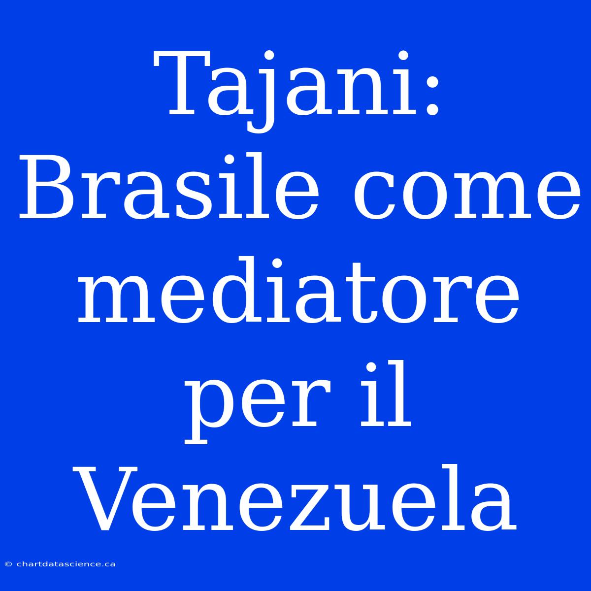 Tajani: Brasile Come Mediatore Per Il Venezuela