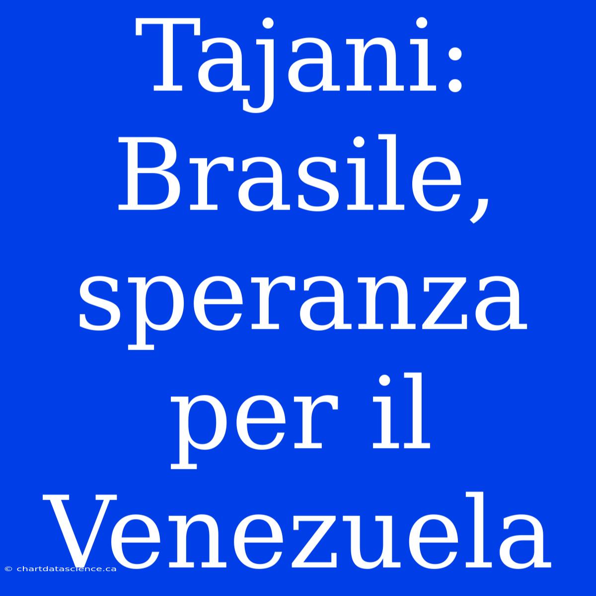 Tajani: Brasile, Speranza Per Il Venezuela