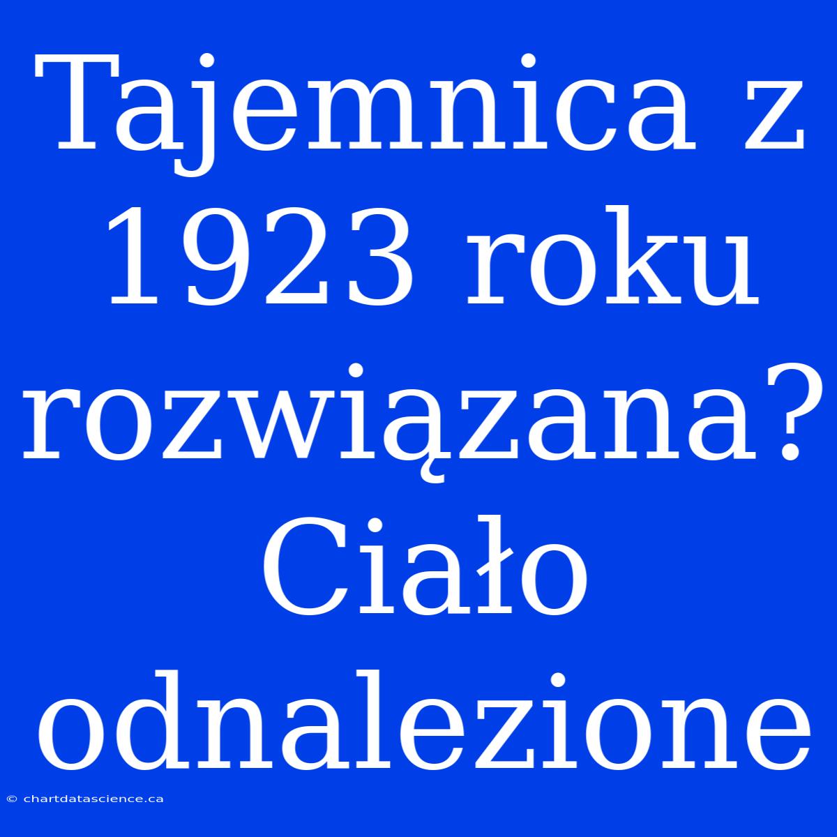 Tajemnica Z 1923 Roku Rozwiązana? Ciało Odnalezione