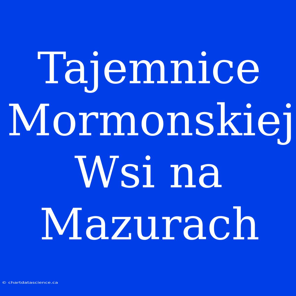 Tajemnice Mormonskiej Wsi Na Mazurach