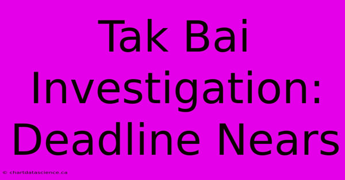 Tak Bai Investigation: Deadline Nears