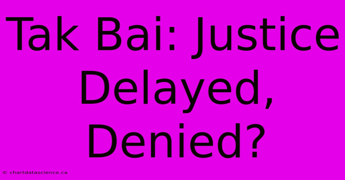 Tak Bai: Justice Delayed, Denied?