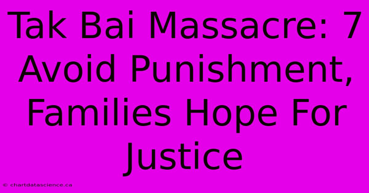 Tak Bai Massacre: 7 Avoid Punishment, Families Hope For Justice