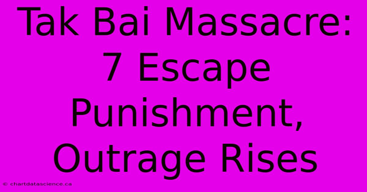 Tak Bai Massacre: 7 Escape Punishment, Outrage Rises