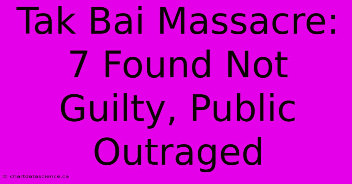 Tak Bai Massacre: 7 Found Not Guilty, Public Outraged