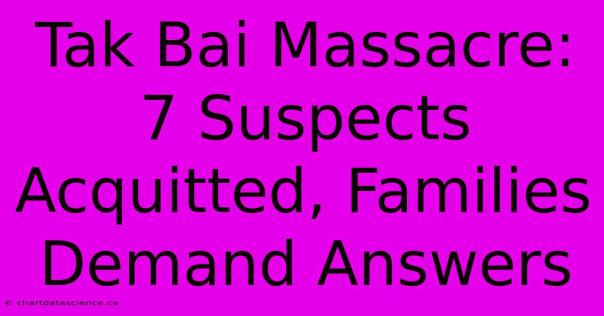 Tak Bai Massacre: 7 Suspects Acquitted, Families Demand Answers