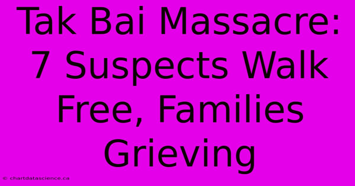 Tak Bai Massacre: 7 Suspects Walk Free, Families Grieving