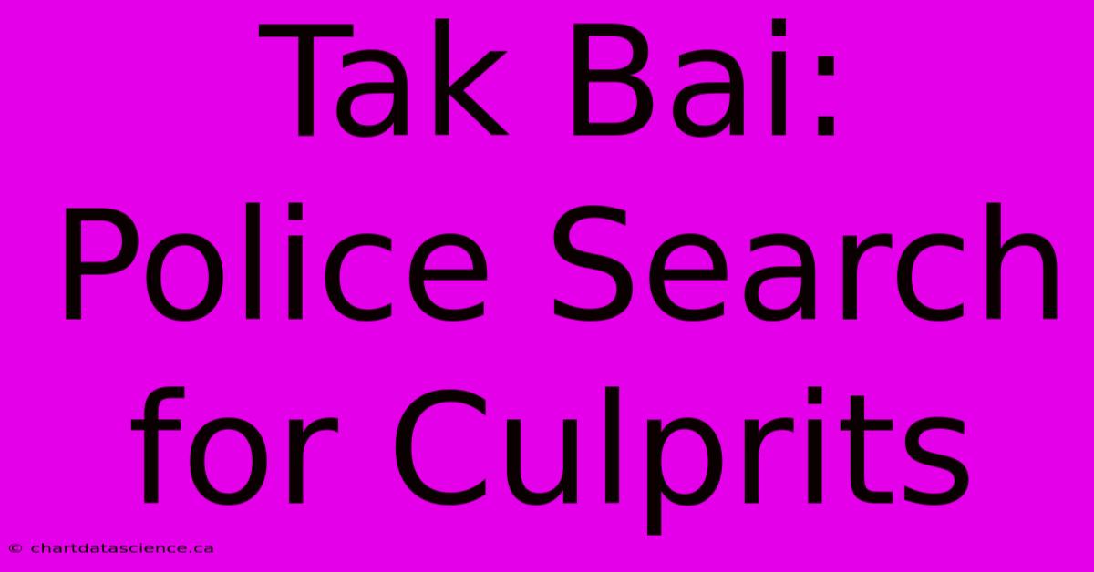 Tak Bai: Police Search For Culprits