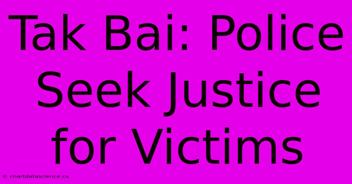 Tak Bai: Police Seek Justice For Victims