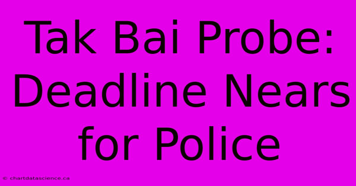 Tak Bai Probe: Deadline Nears For Police