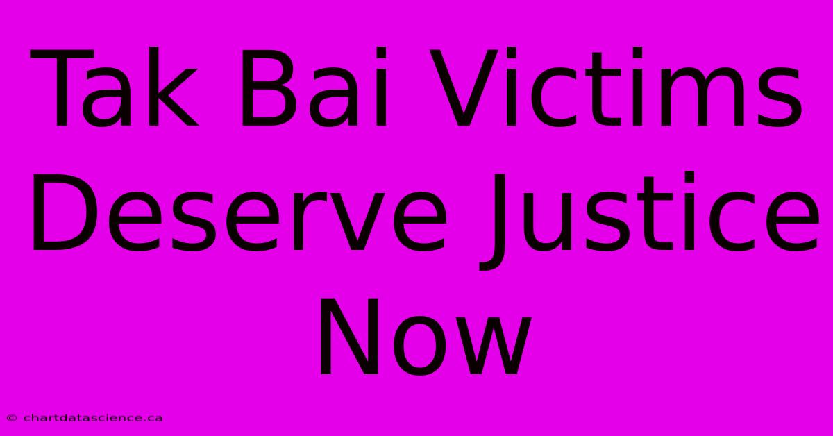 Tak Bai Victims Deserve Justice Now