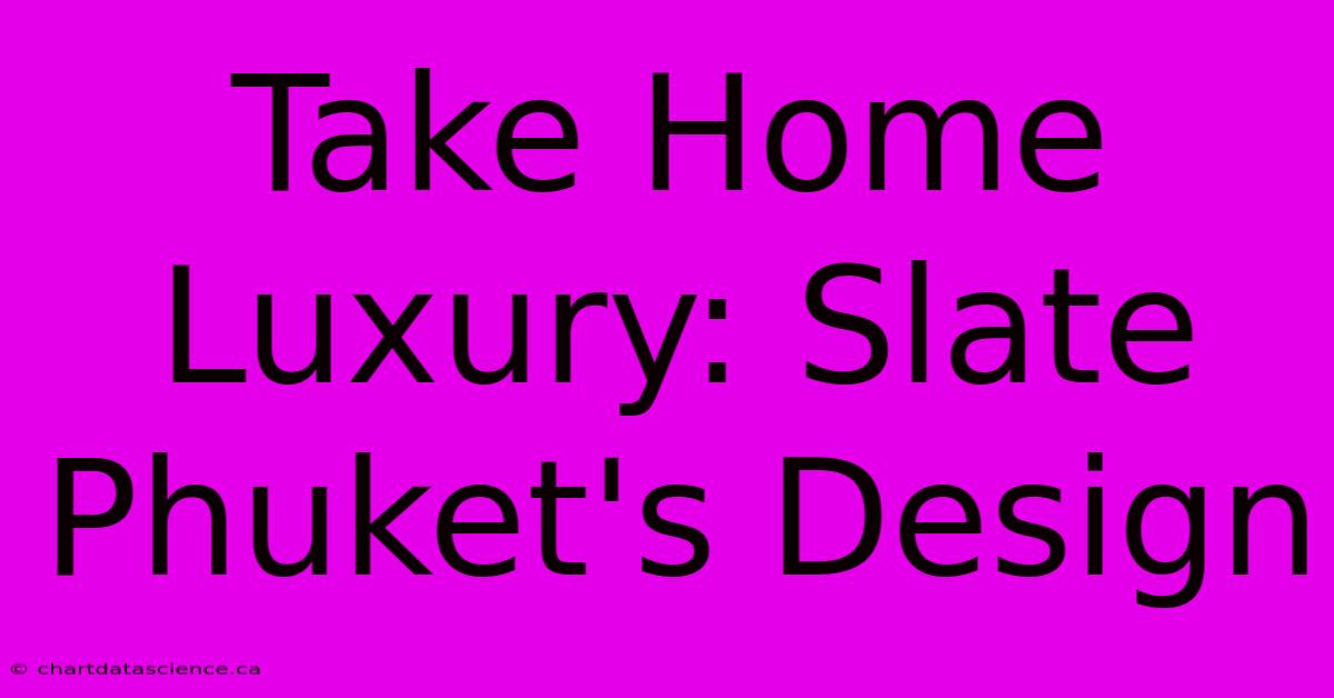 Take Home Luxury: Slate Phuket's Design