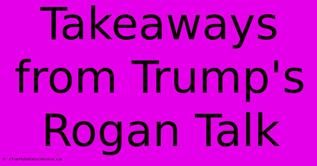 Takeaways From Trump's Rogan Talk