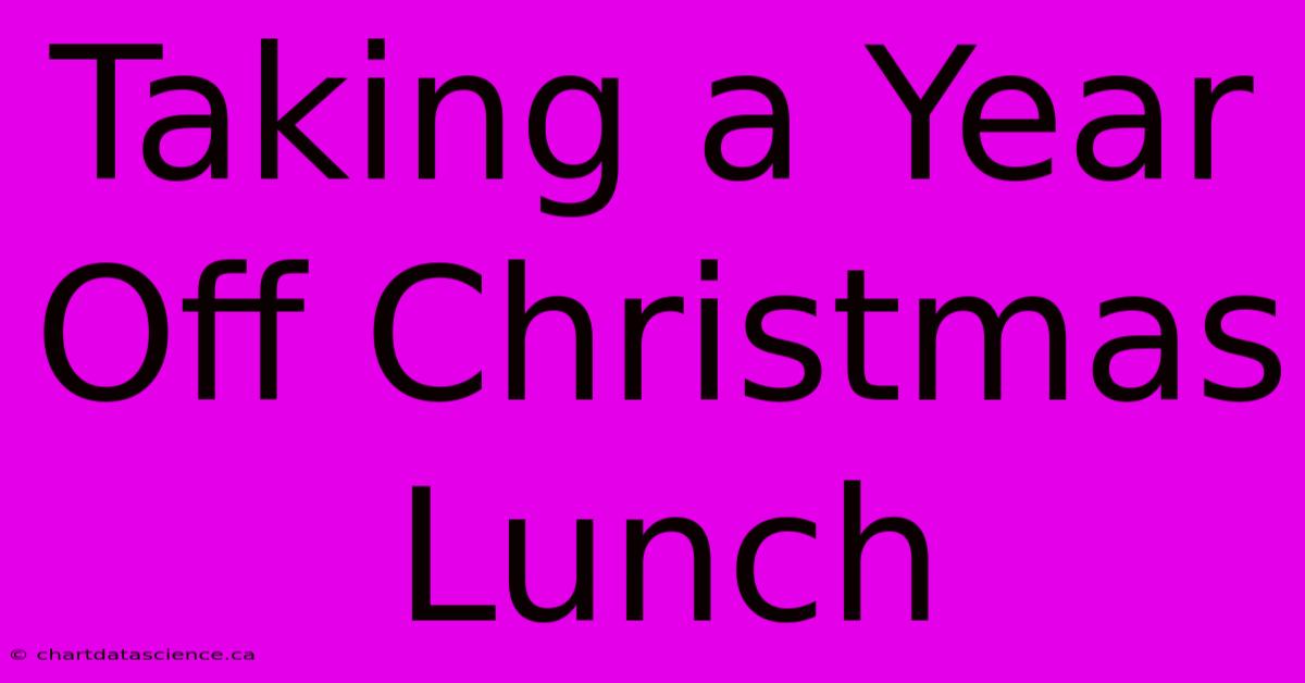 Taking A Year Off Christmas Lunch