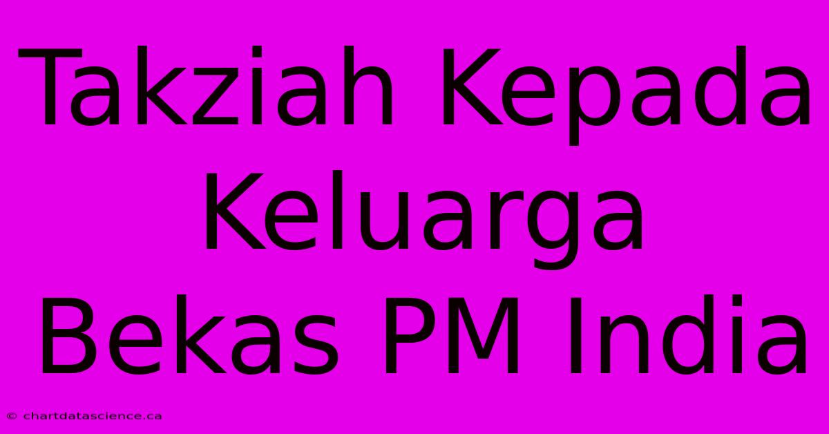 Takziah Kepada Keluarga Bekas PM India