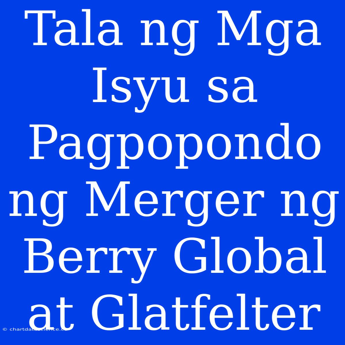 Tala Ng Mga Isyu Sa Pagpopondo Ng Merger Ng Berry Global At Glatfelter