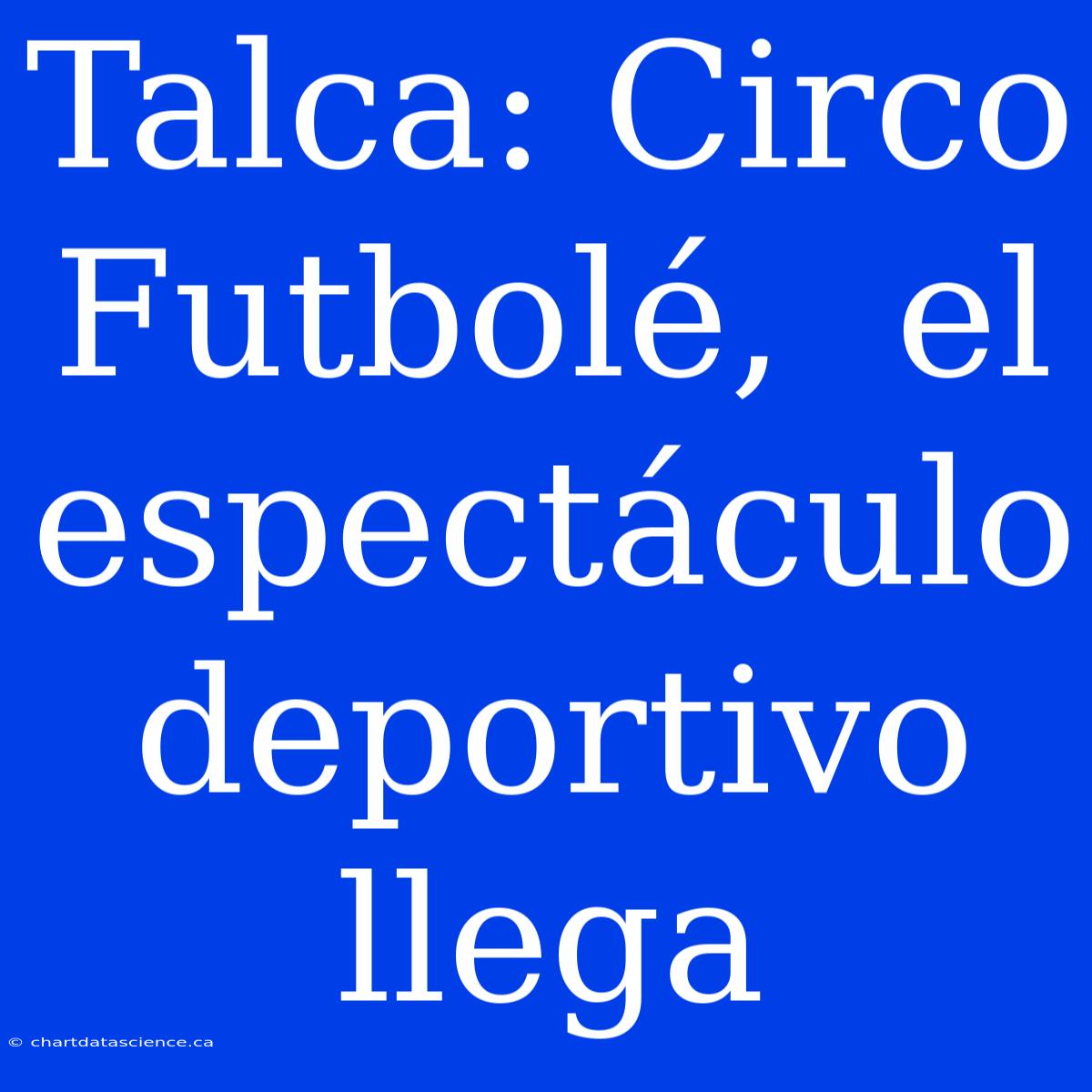 Talca: Circo Futbolé,  El Espectáculo Deportivo Llega