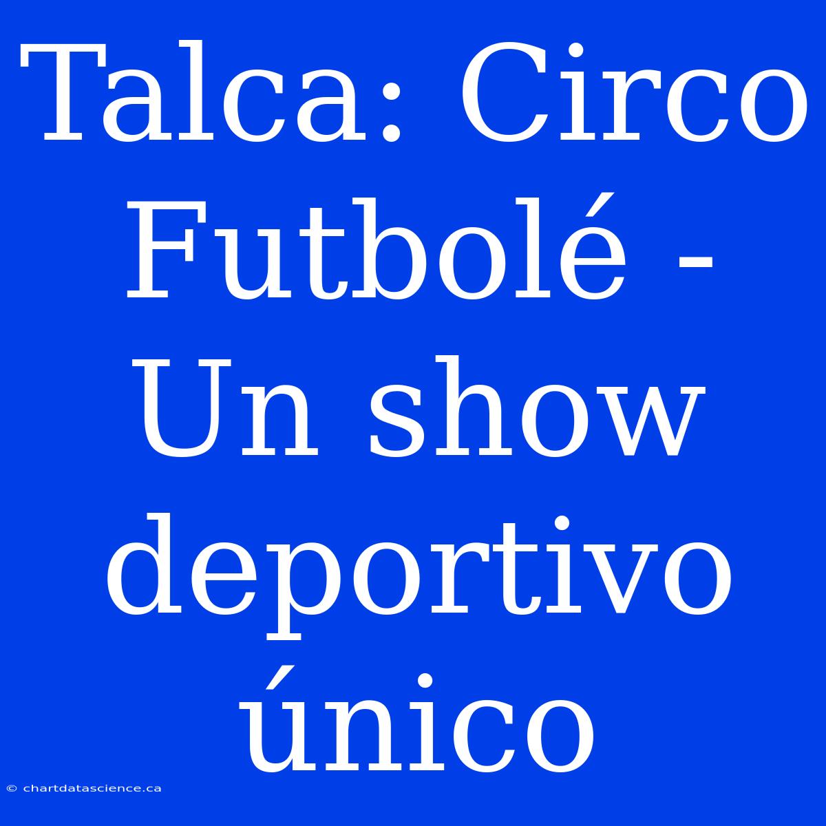 Talca: Circo Futbolé -  Un Show Deportivo Único