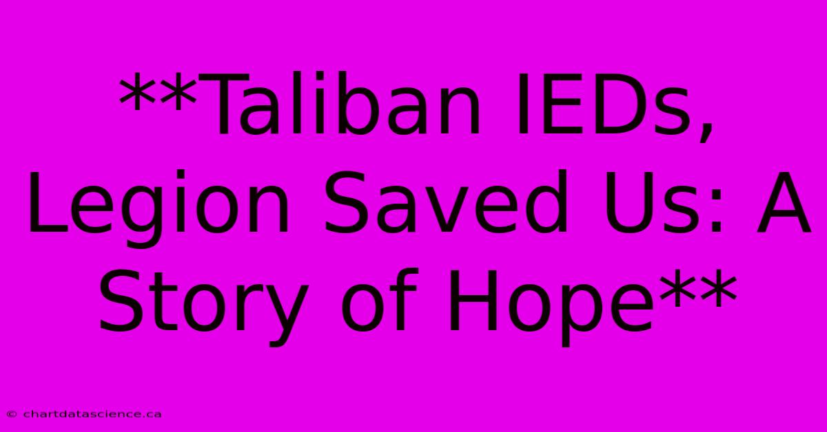 **Taliban IEDs, Legion Saved Us: A Story Of Hope** 