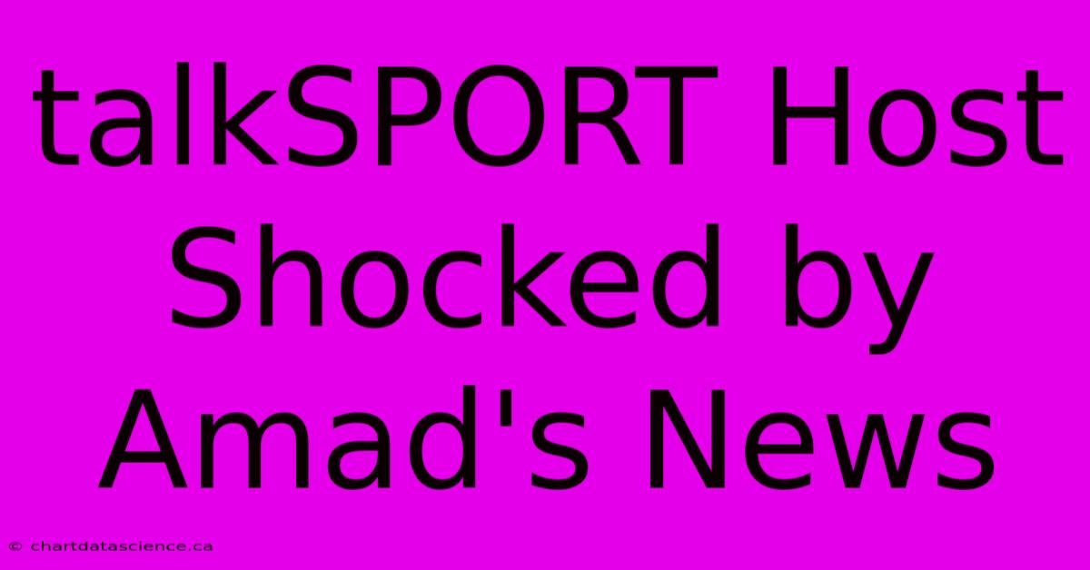 TalkSPORT Host Shocked By Amad's News