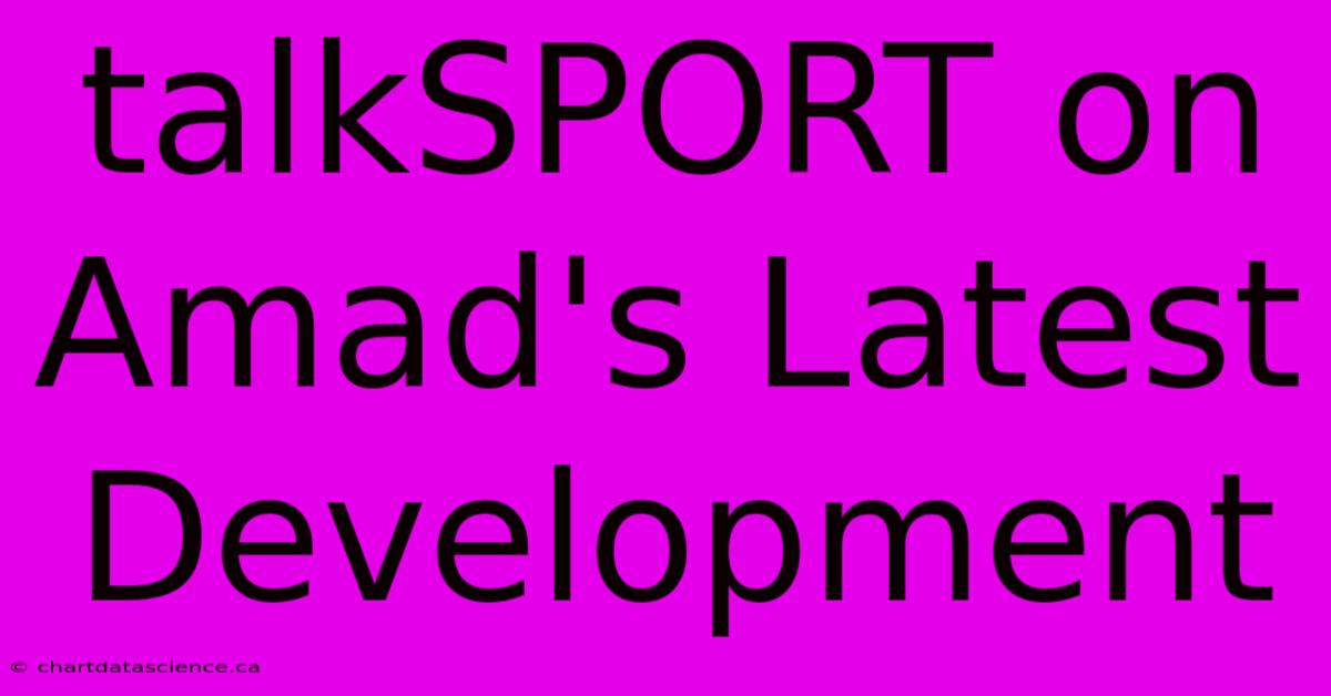 TalkSPORT On Amad's Latest Development