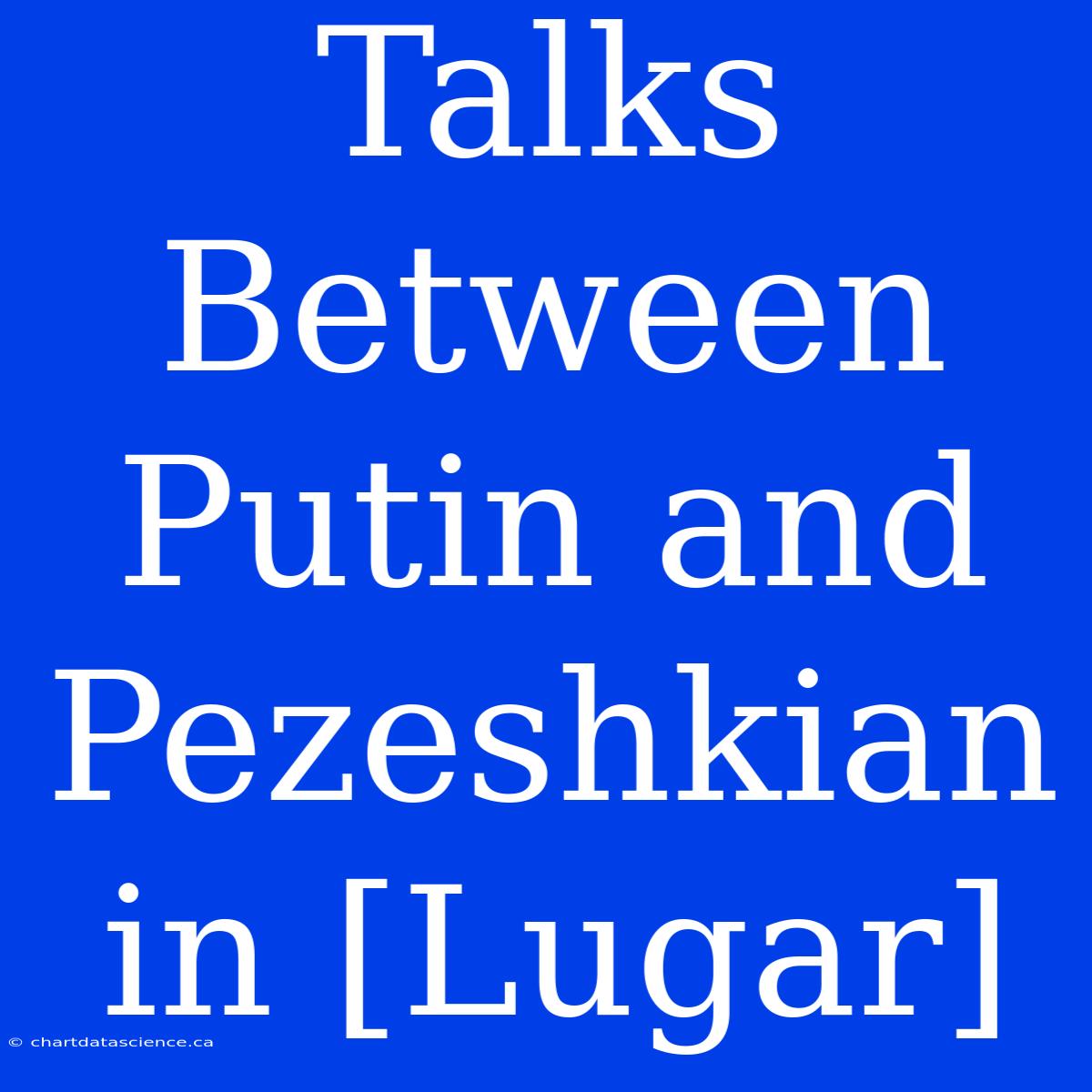 Talks Between Putin And Pezeshkian In [Lugar]