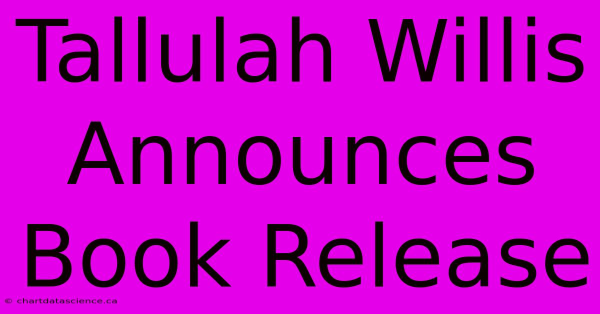 Tallulah Willis Announces Book Release