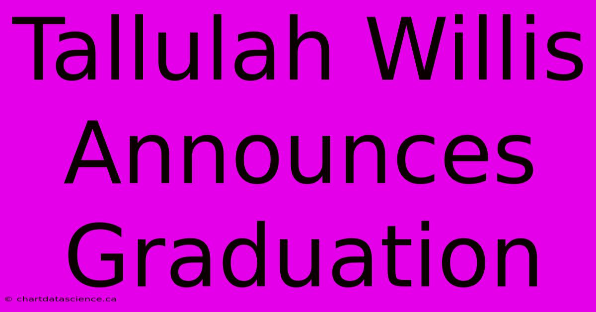 Tallulah Willis Announces Graduation