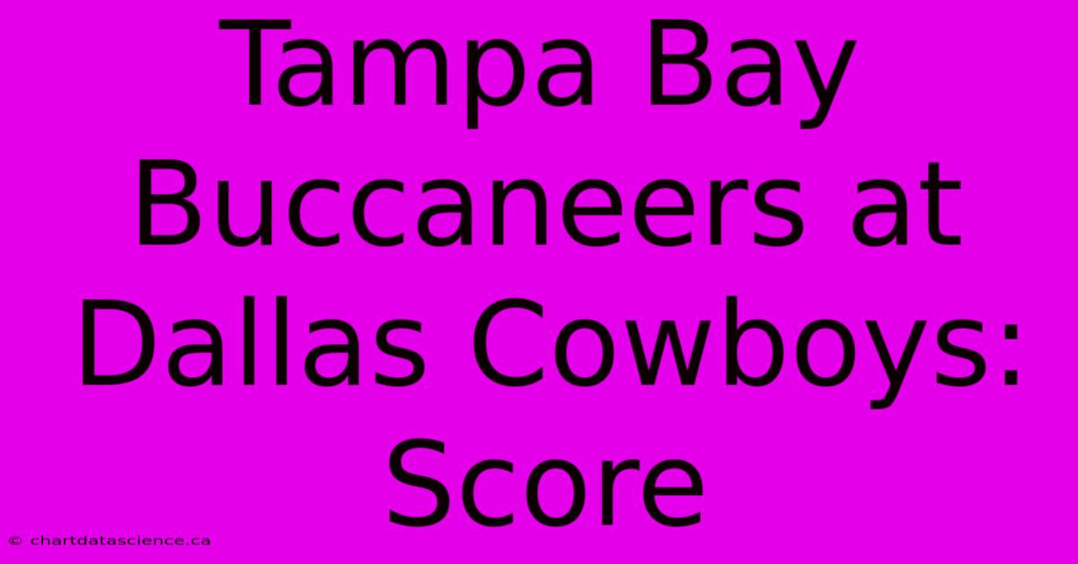 Tampa Bay Buccaneers At Dallas Cowboys: Score