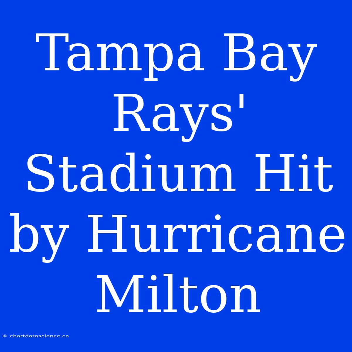 Tampa Bay Rays' Stadium Hit By Hurricane Milton