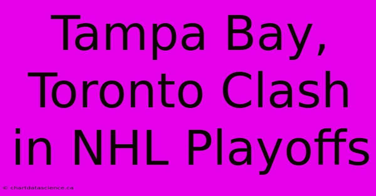 Tampa Bay, Toronto Clash In NHL Playoffs 