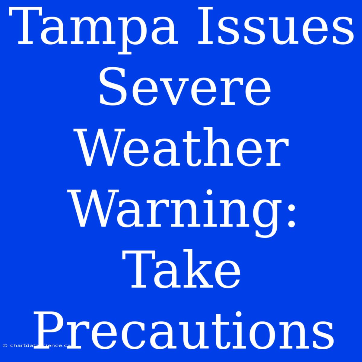 Tampa Issues Severe Weather Warning: Take Precautions