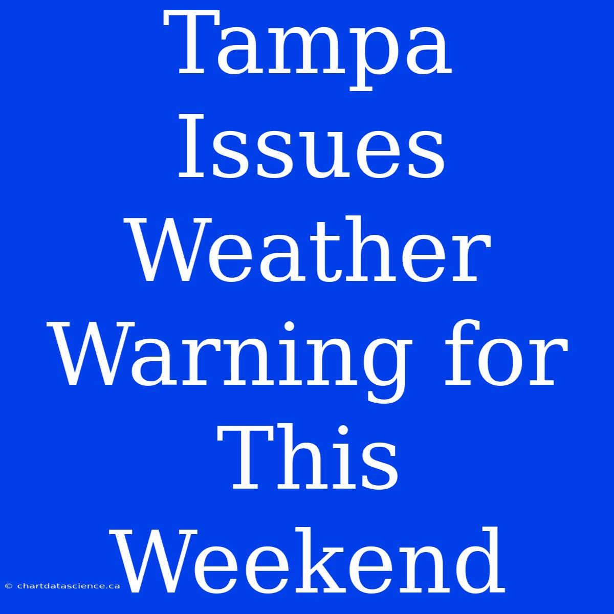 Tampa Issues Weather Warning For This Weekend