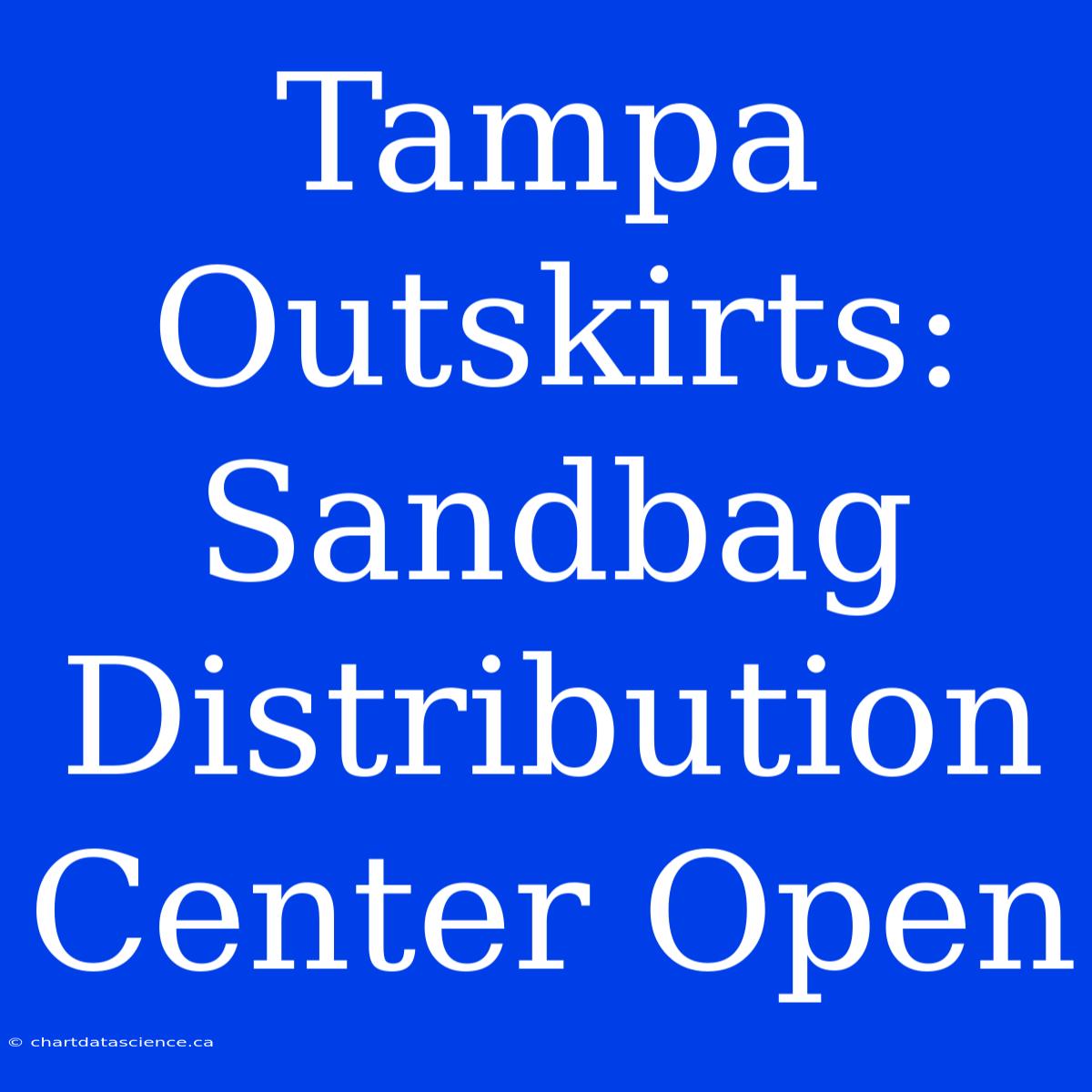 Tampa Outskirts: Sandbag Distribution Center Open