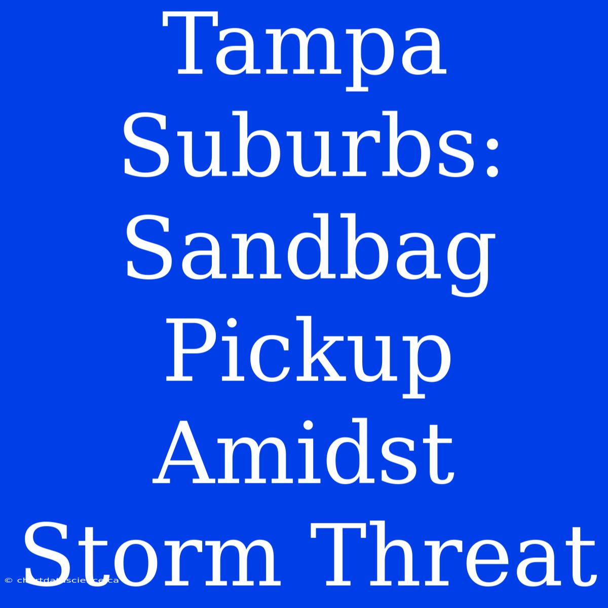 Tampa Suburbs: Sandbag Pickup Amidst Storm Threat