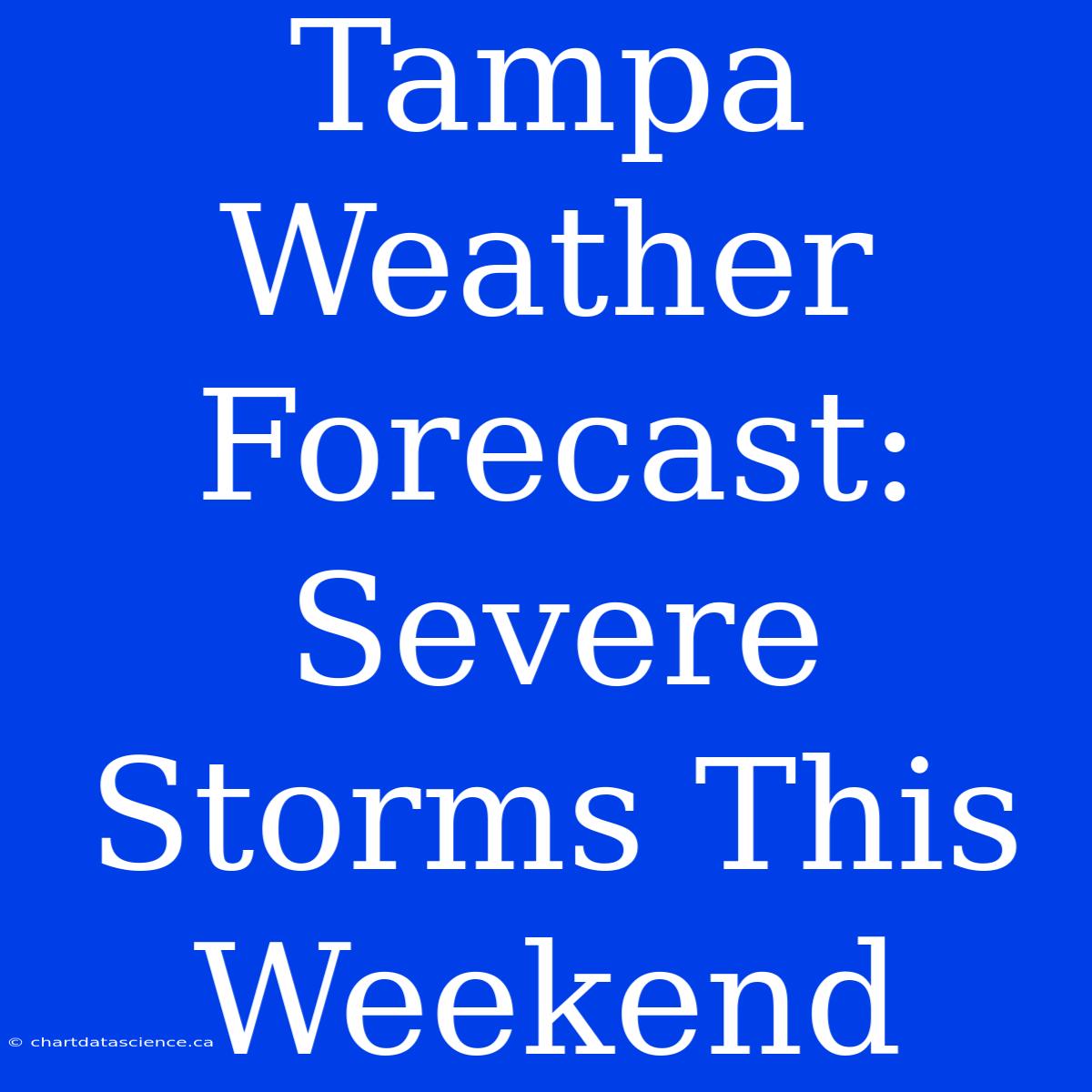 Tampa Weather Forecast: Severe Storms This Weekend