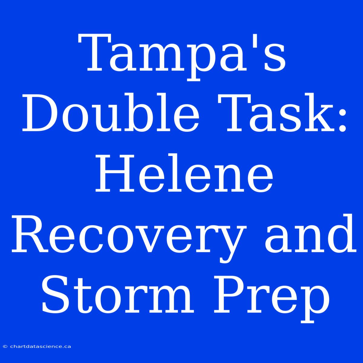 Tampa's Double Task: Helene Recovery And Storm Prep