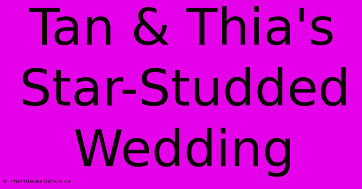 Tan & Thia's Star-Studded Wedding