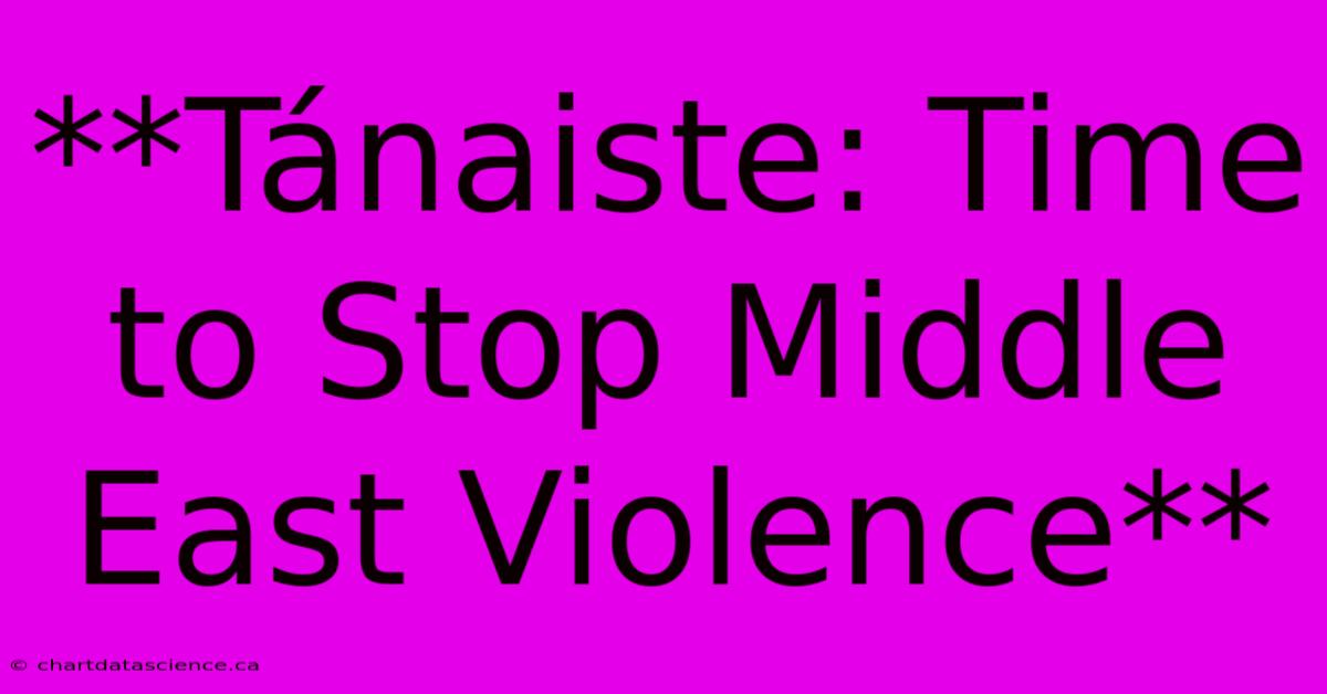 **Tánaiste: Time To Stop Middle East Violence**