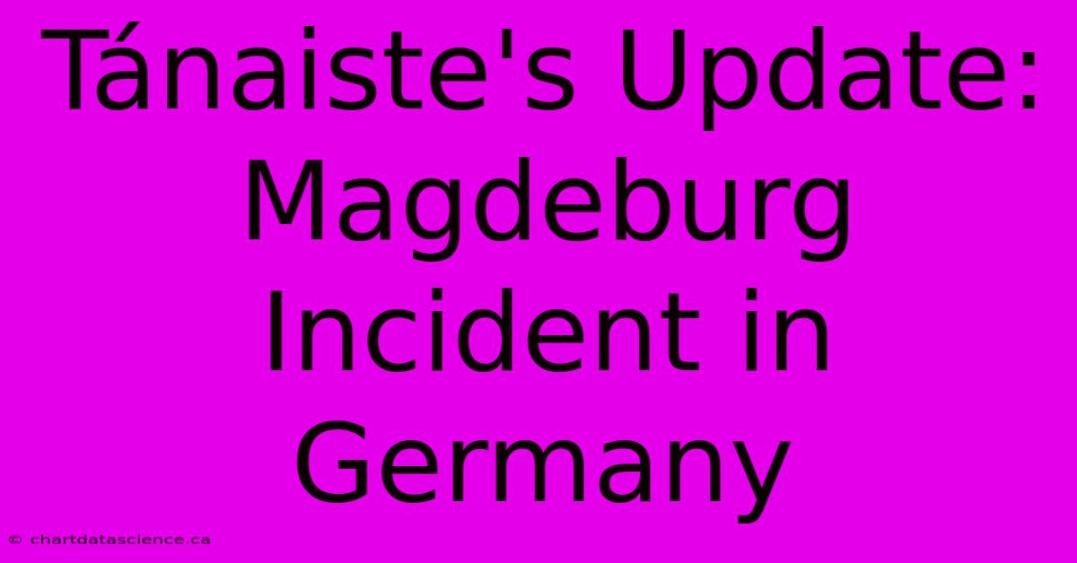 Tánaiste's Update: Magdeburg Incident In Germany