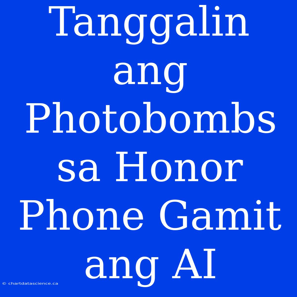 Tanggalin Ang Photobombs Sa Honor Phone Gamit Ang AI