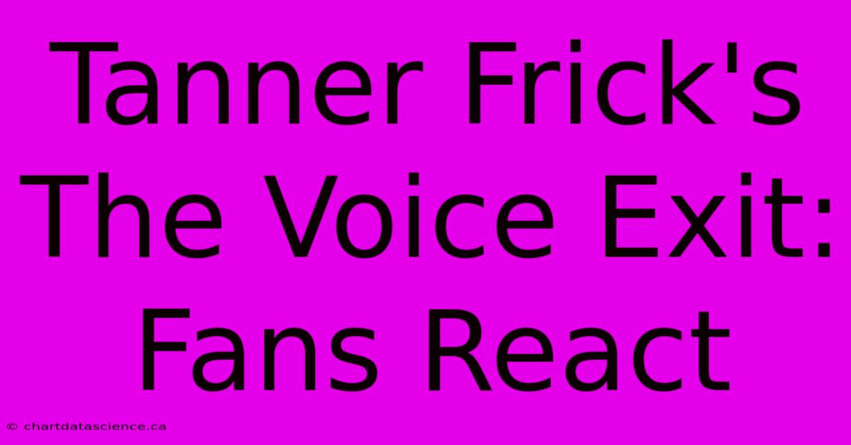 Tanner Frick's The Voice Exit: Fans React 