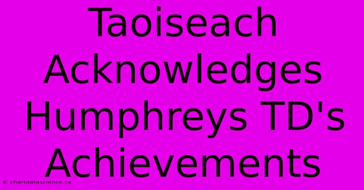 Taoiseach Acknowledges Humphreys TD's Achievements 