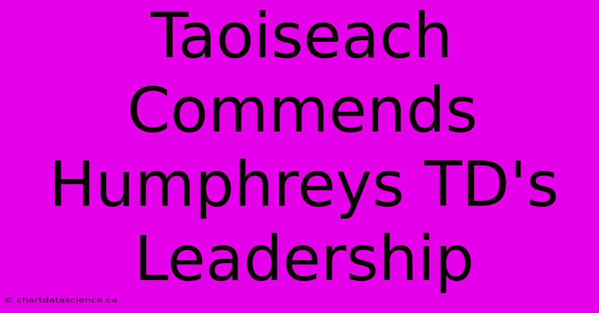 Taoiseach Commends Humphreys TD's Leadership