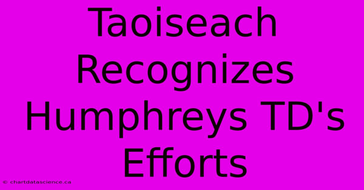 Taoiseach Recognizes Humphreys TD's Efforts